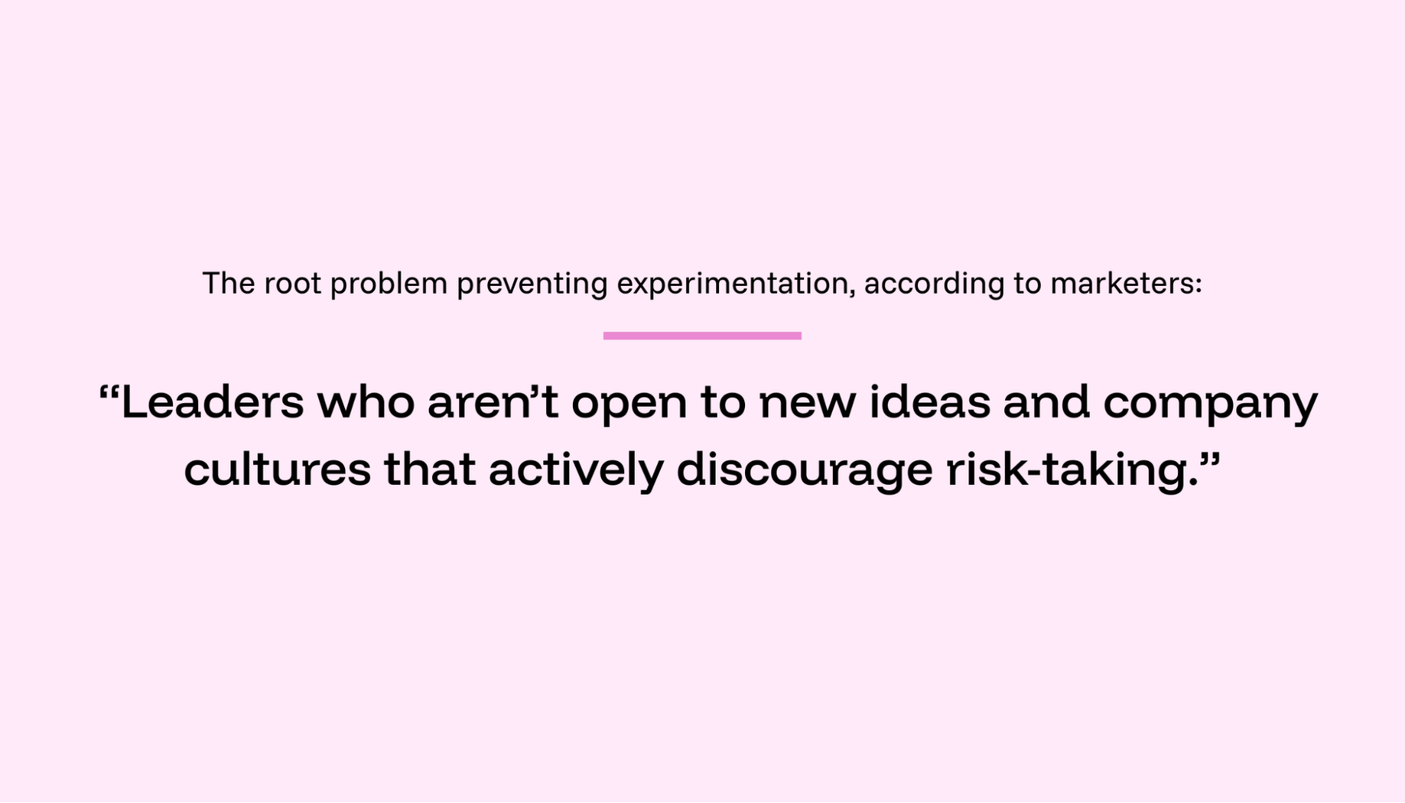 Leadership resistance and risk-averse culture prevent marketing experimentation.