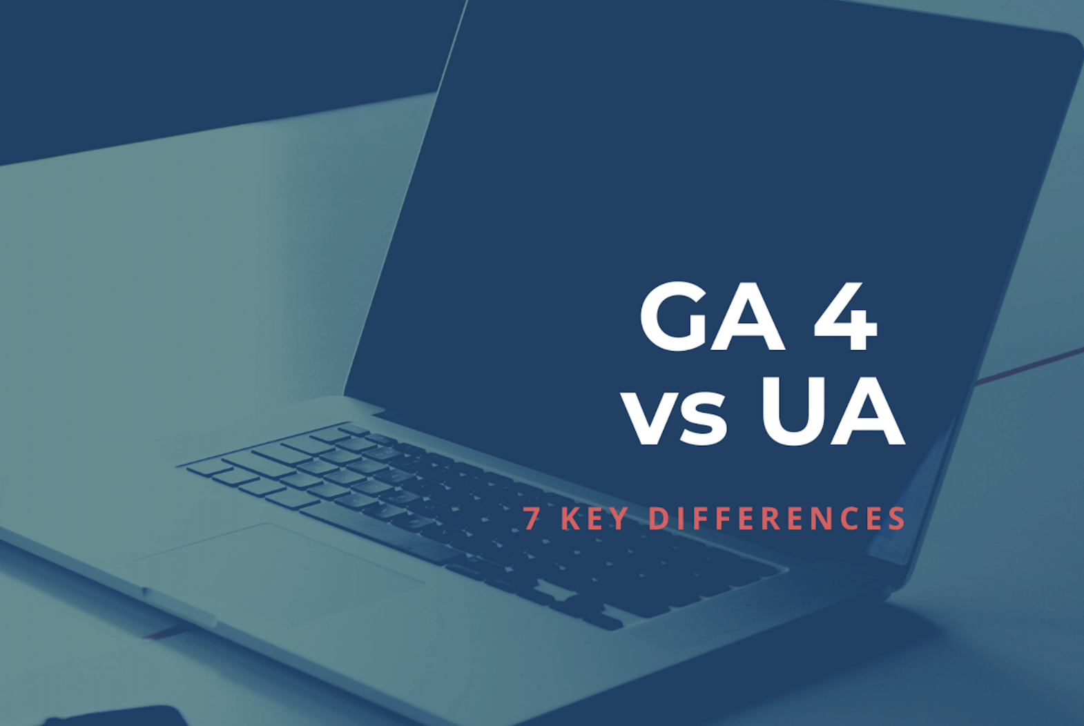 GA4 vs Universal Analytics - 7 key differences